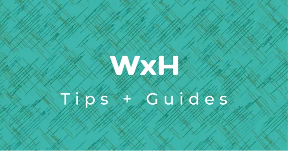 WxH Tips + Guides